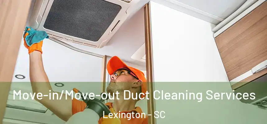  Move-in/Move-out Duct Cleaning Services Lexington - SC