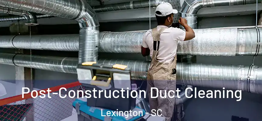  Post-Construction Duct Cleaning Lexington - SC