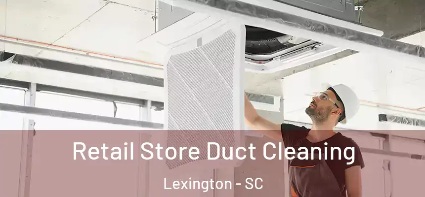  Retail Store Duct Cleaning Lexington - SC