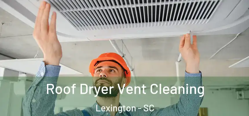  Roof Dryer Vent Cleaning Lexington - SC